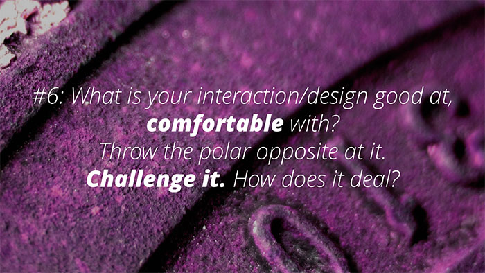 UX Rule #6 #6: What is your interaction/design good at, comfortable with?