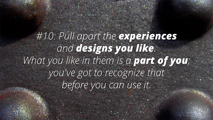 UX Rule #10 #10: Pull apart the experiences and designs you like.