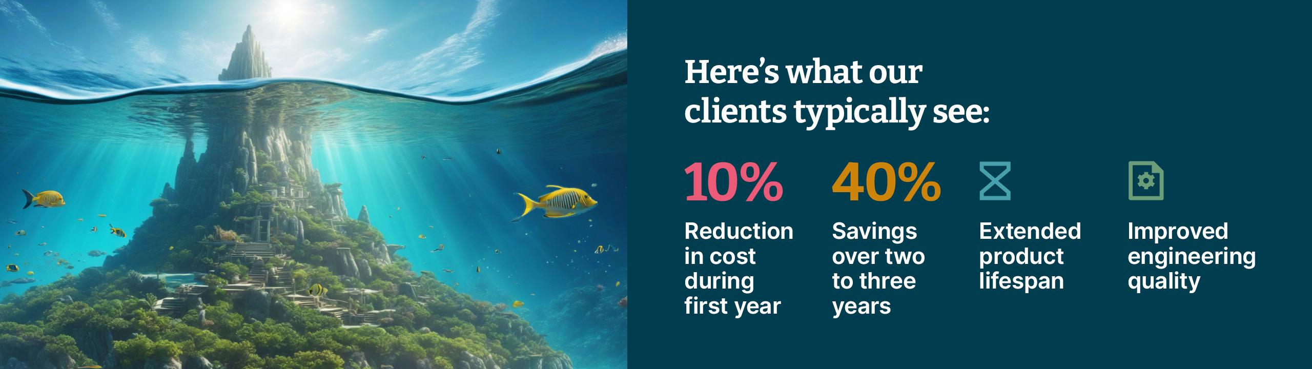 Typical client savings: 10% reduction in the first year, 40% over two to three years, and improved engineering quality.